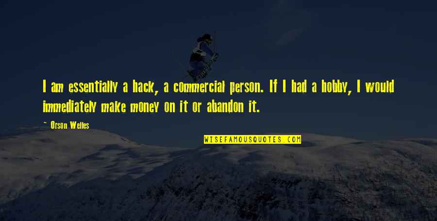 A Hobby Quotes By Orson Welles: I am essentially a hack, a commercial person.