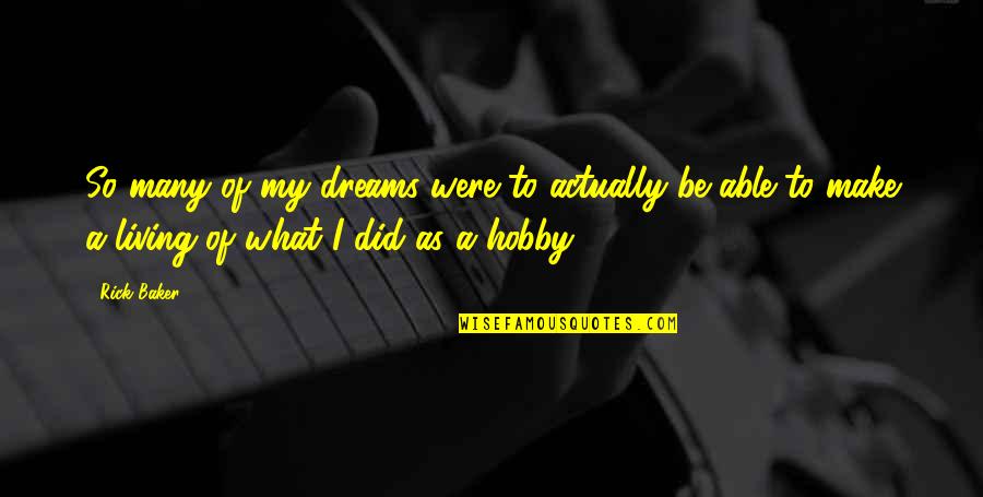 A Hobby Quotes By Rick Baker: So many of my dreams were to actually