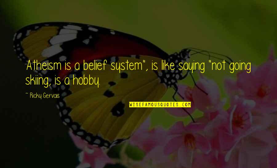 A Hobby Quotes By Ricky Gervais: Atheism is a belief system", is like saying