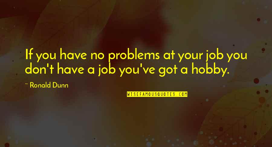 A Hobby Quotes By Ronald Dunn: If you have no problems at your job
