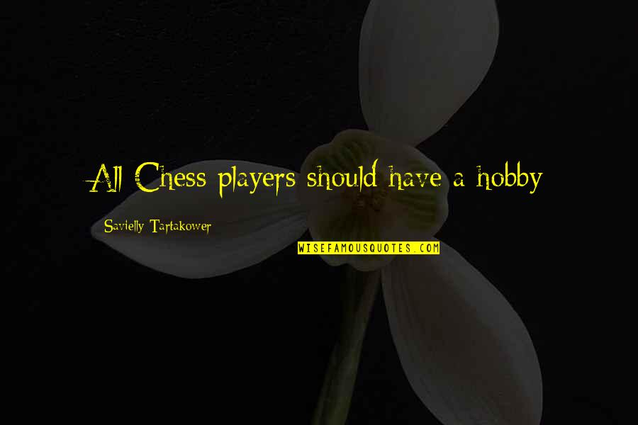 A Hobby Quotes By Savielly Tartakower: All Chess players should have a hobby