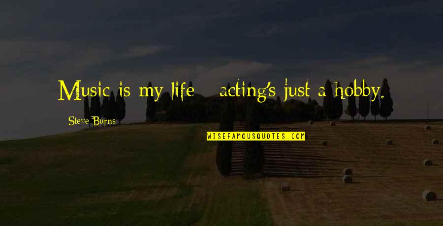 A Hobby Quotes By Steve Burns: Music is my life - acting's just a