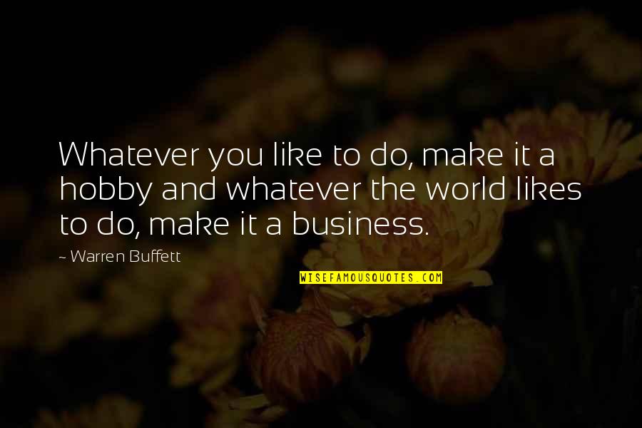 A Hobby Quotes By Warren Buffett: Whatever you like to do, make it a