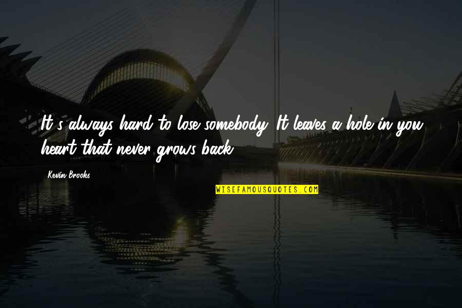 A Hole In My Heart Quotes By Kevin Brooks: It's always hard to lose somebody. It leaves