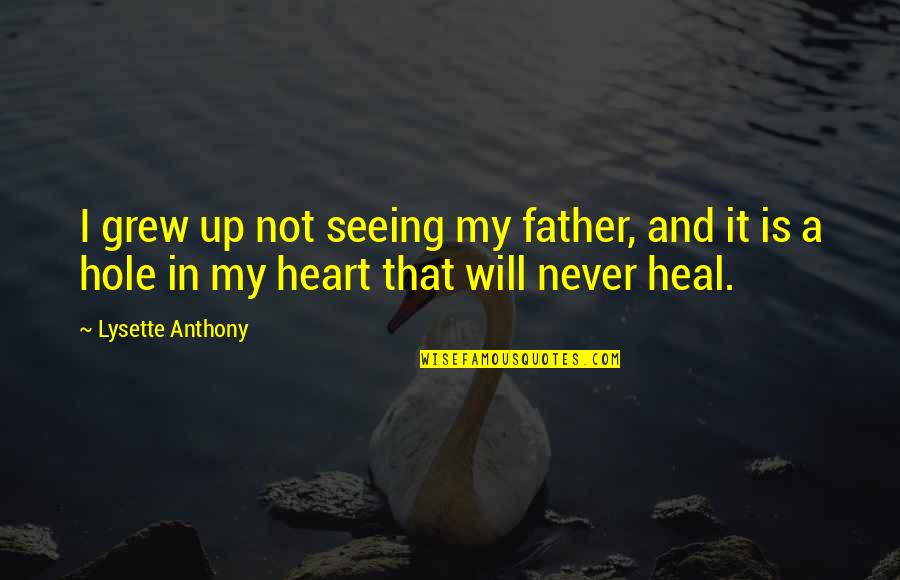 A Hole In My Heart Quotes By Lysette Anthony: I grew up not seeing my father, and