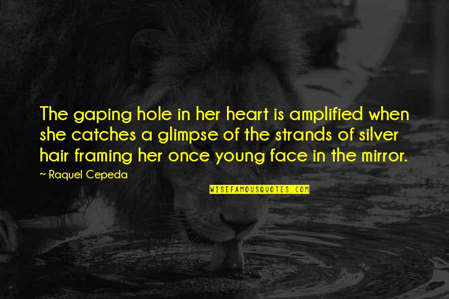 A Hole In My Heart Quotes By Raquel Cepeda: The gaping hole in her heart is amplified