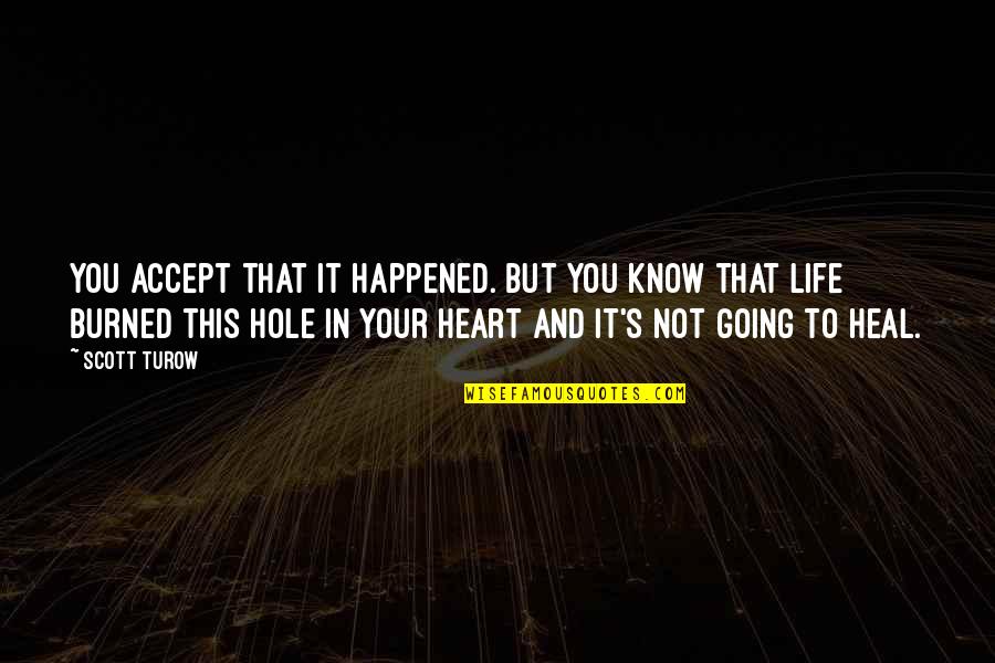 A Hole In My Heart Quotes By Scott Turow: You accept that it happened. But you know