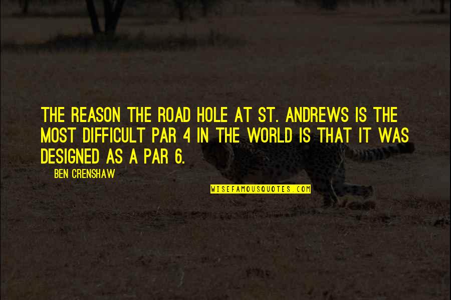 A Hole In The World Quotes By Ben Crenshaw: The reason the Road Hole at St. Andrews