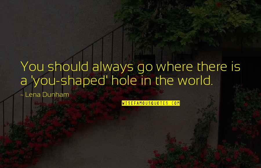 A Hole In The World Quotes By Lena Dunham: You should always go where there is a