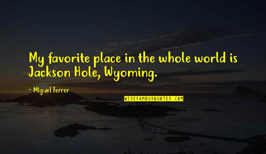 A Hole In The World Quotes By Miguel Ferrer: My favorite place in the whole world is