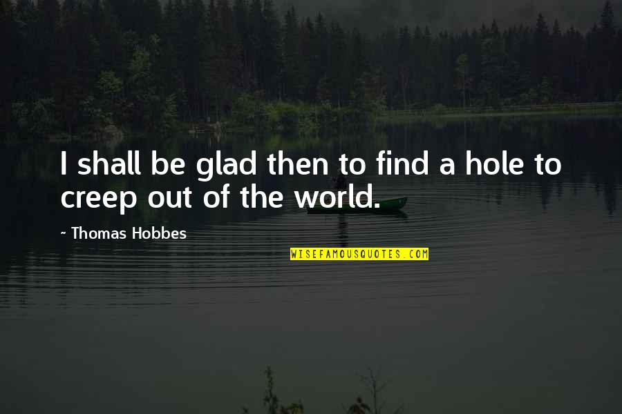 A Hole In The World Quotes By Thomas Hobbes: I shall be glad then to find a