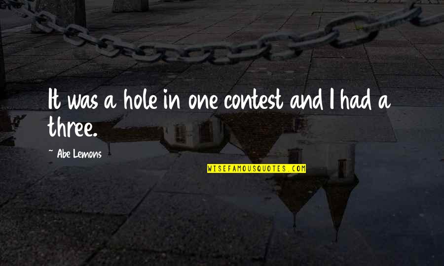 A Hole Quotes By Abe Lemons: It was a hole in one contest and