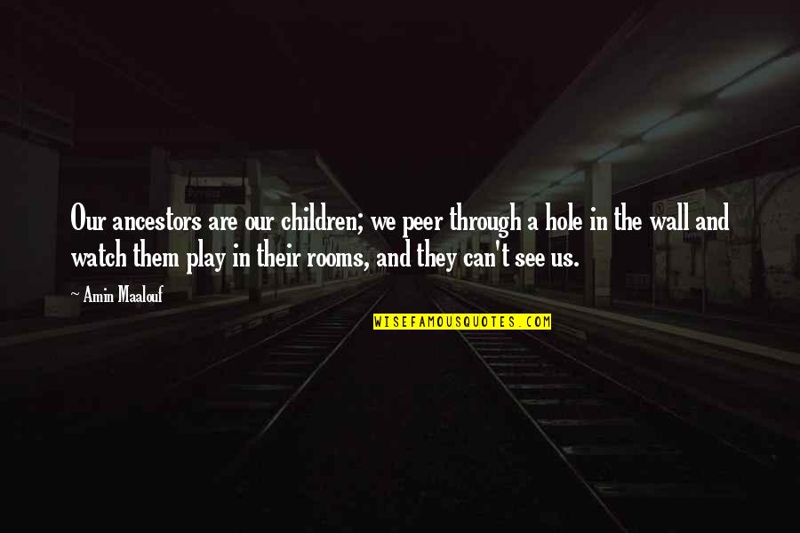 A Hole Quotes By Amin Maalouf: Our ancestors are our children; we peer through