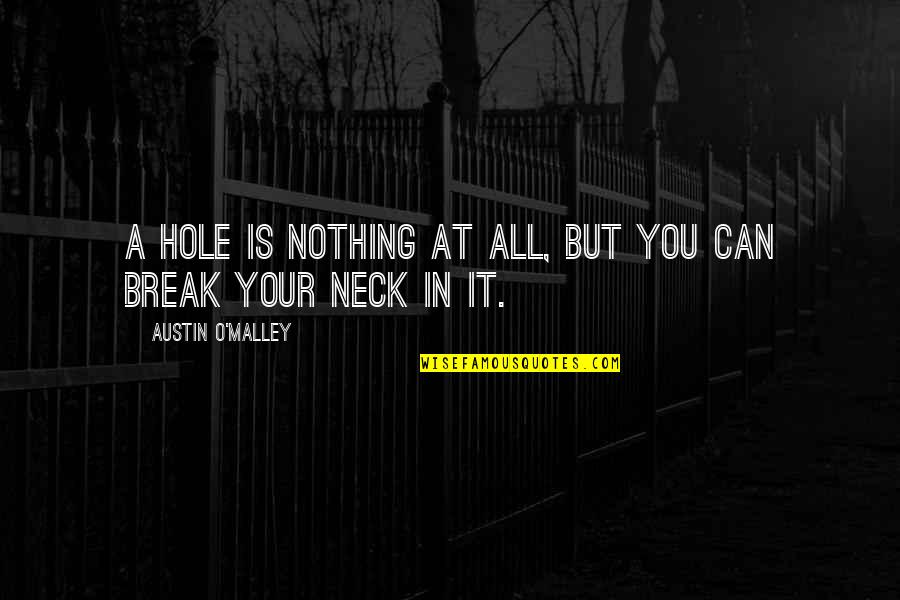 A Hole Quotes By Austin O'Malley: A hole is nothing at all, but you