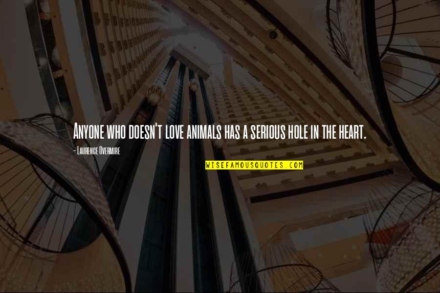 A Hole Quotes By Laurence Overmire: Anyone who doesn't love animals has a serious