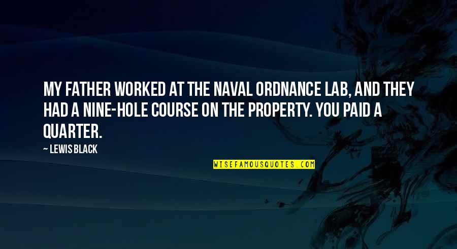 A Hole Quotes By Lewis Black: My father worked at the Naval Ordnance Lab,