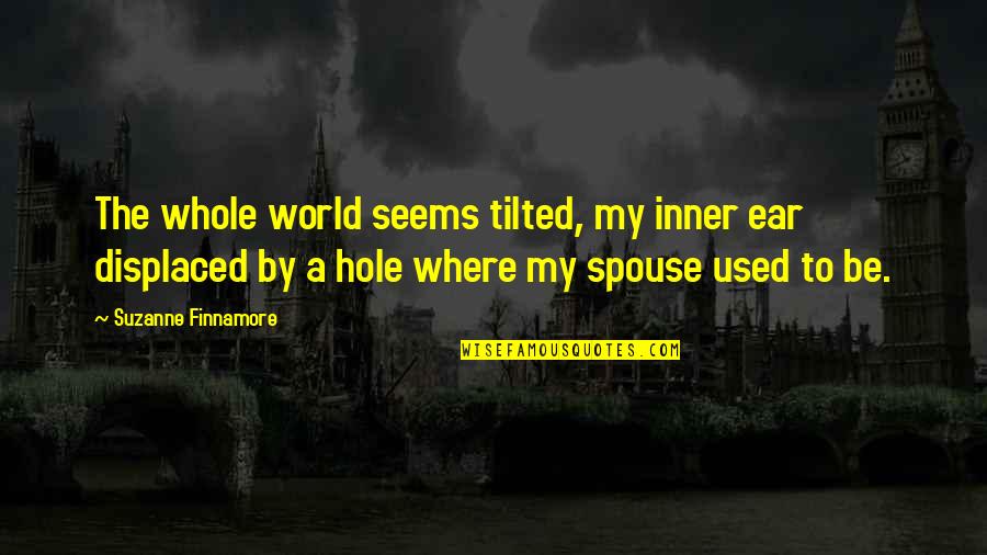 A Hole Quotes By Suzanne Finnamore: The whole world seems tilted, my inner ear