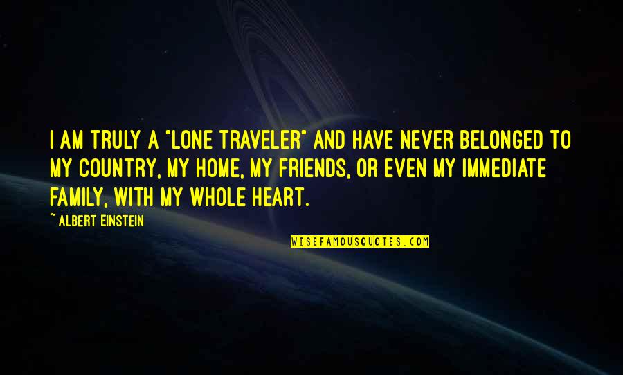 A Home And Family Quotes By Albert Einstein: I am truly a "lone traveler" and have