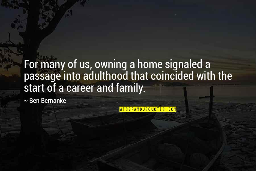 A Home And Family Quotes By Ben Bernanke: For many of us, owning a home signaled