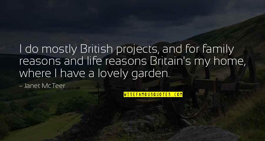 A Home And Family Quotes By Janet McTeer: I do mostly British projects, and for family