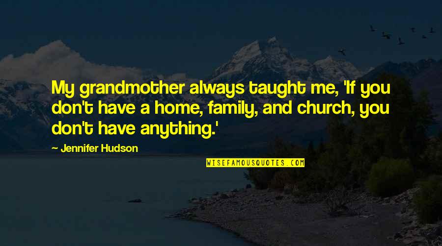 A Home And Family Quotes By Jennifer Hudson: My grandmother always taught me, 'If you don't