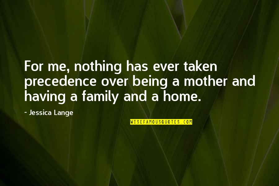 A Home And Family Quotes By Jessica Lange: For me, nothing has ever taken precedence over