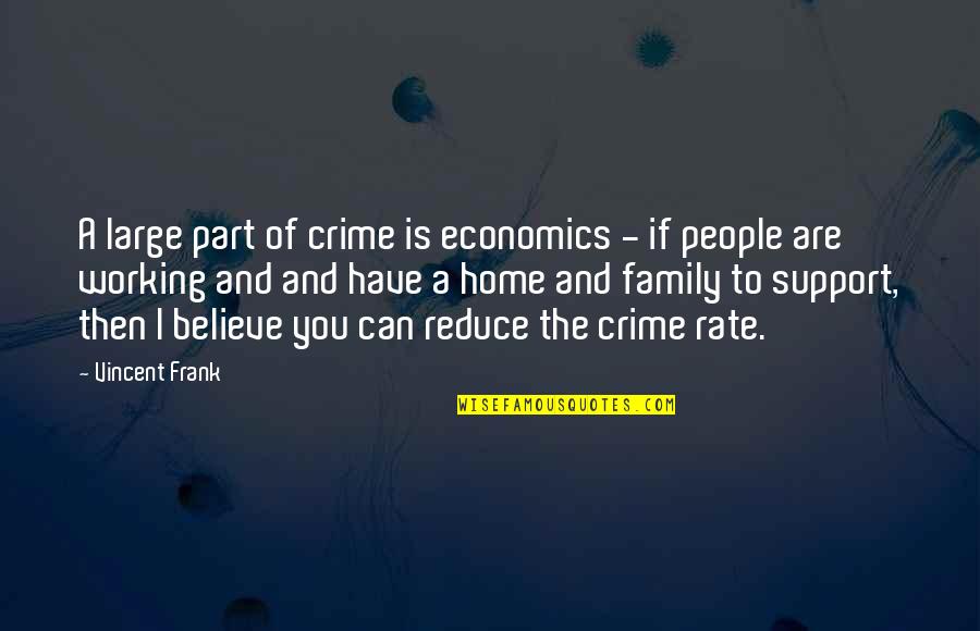 A Home And Family Quotes By Vincent Frank: A large part of crime is economics -