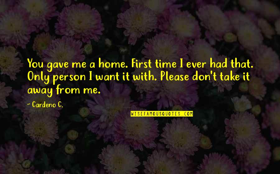 A Home Away From Home Quotes By Cardeno C.: You gave me a home. First time I