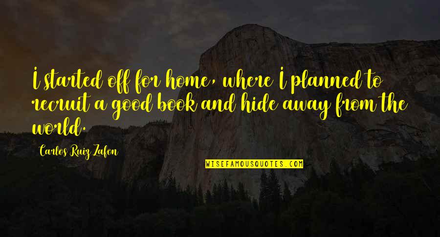 A Home Away From Home Quotes By Carlos Ruiz Zafon: I started off for home, where I planned