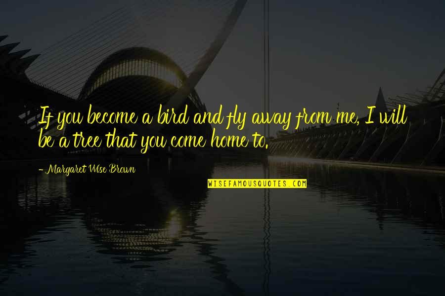 A Home Away From Home Quotes By Margaret Wise Brown: If you become a bird and fly away
