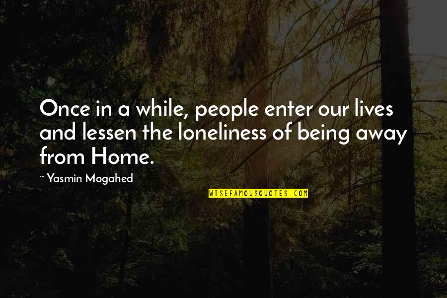 A Home Away From Home Quotes By Yasmin Mogahed: Once in a while, people enter our lives