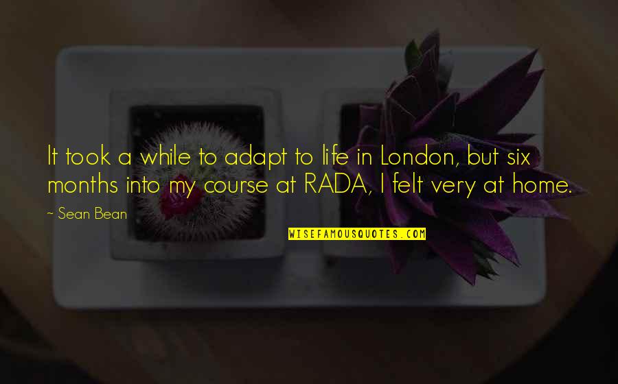 A Home I Quotes By Sean Bean: It took a while to adapt to life A Home I Quotes By Sean Bean: It took a while to adapt to life