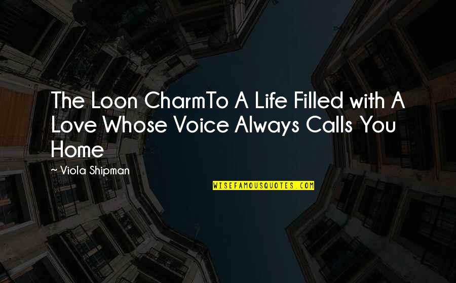 A Home Is Filled With Quotes By Viola Shipman: The Loon CharmTo A Life Filled with A