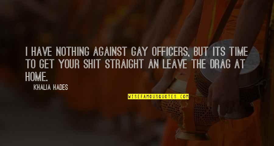 A Home Is Quote Quotes By Khalia Hades: I have nothing against gay officers, but its