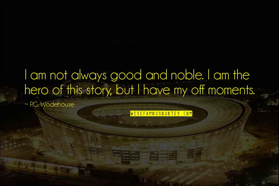 A Home Is Quote Quotes By P.G. Wodehouse: I am not always good and noble. I