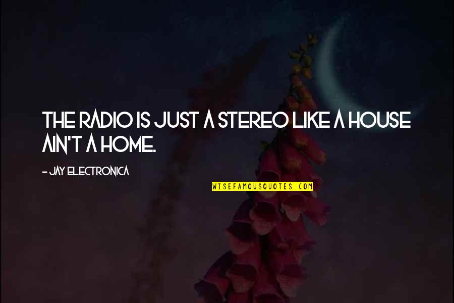 A Home Of Our Own Quotes By Jay Electronica: The radio is just a stereo like a