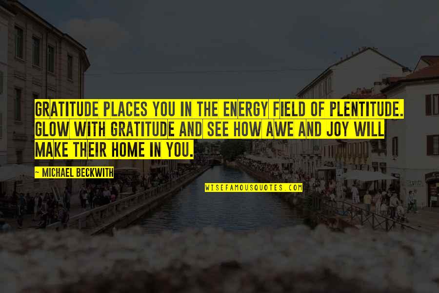 A Home On The Field Quotes By Michael Beckwith: Gratitude places you in the energy field of