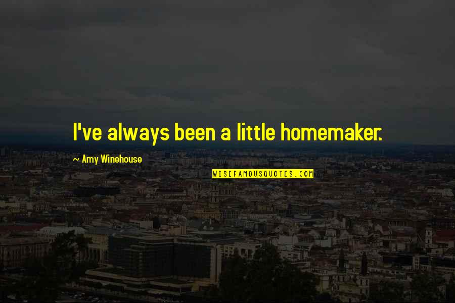 A Homemaker Quotes By Amy Winehouse: I've always been a little homemaker.