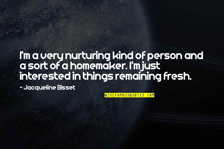 A Homemaker Quotes By Jacqueline Bisset: I'm a very nurturing kind of person and