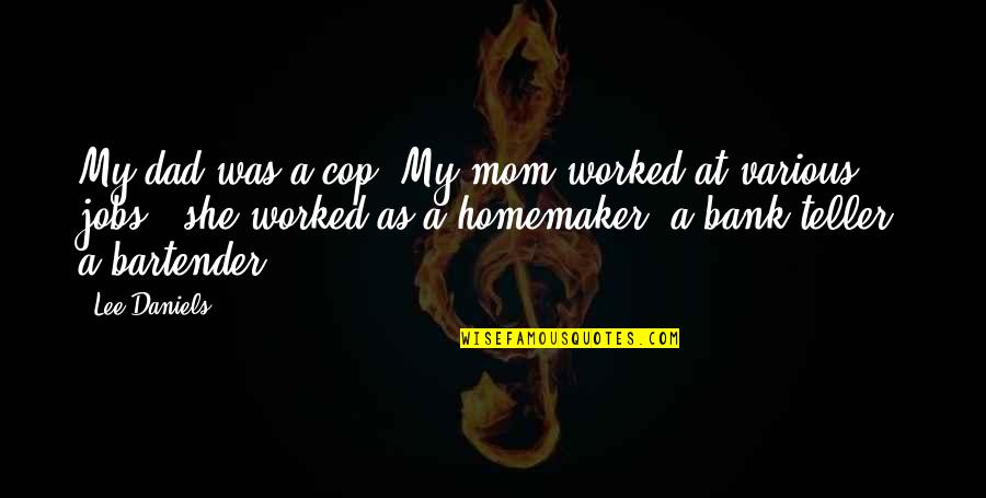 A Homemaker Quotes By Lee Daniels: My dad was a cop. My mom worked