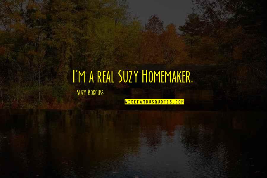 A Homemaker Quotes By Suzy Bogguss: I'm a real Suzy Homemaker.