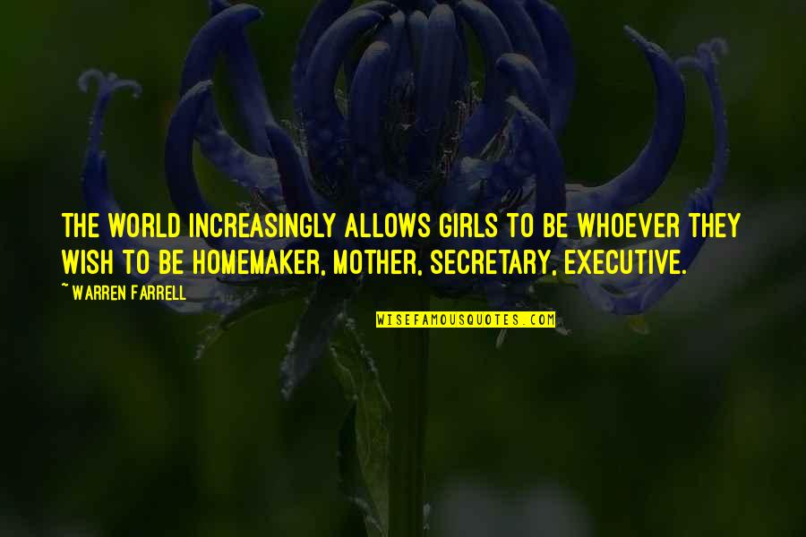 A Homemaker Quotes By Warren Farrell: The world increasingly allows girls to be whoever