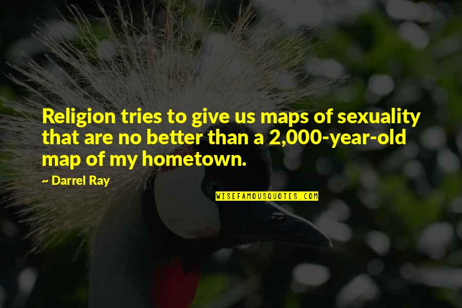 A Hometown Quotes By Darrel Ray: Religion tries to give us maps of sexuality