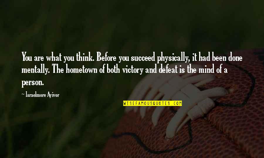 A Hometown Quotes By Israelmore Ayivor: You are what you think. Before you succeed