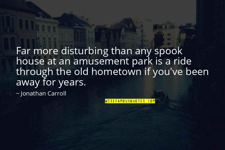 A Hometown Quotes By Jonathan Carroll: Far more disturbing than any spook house at