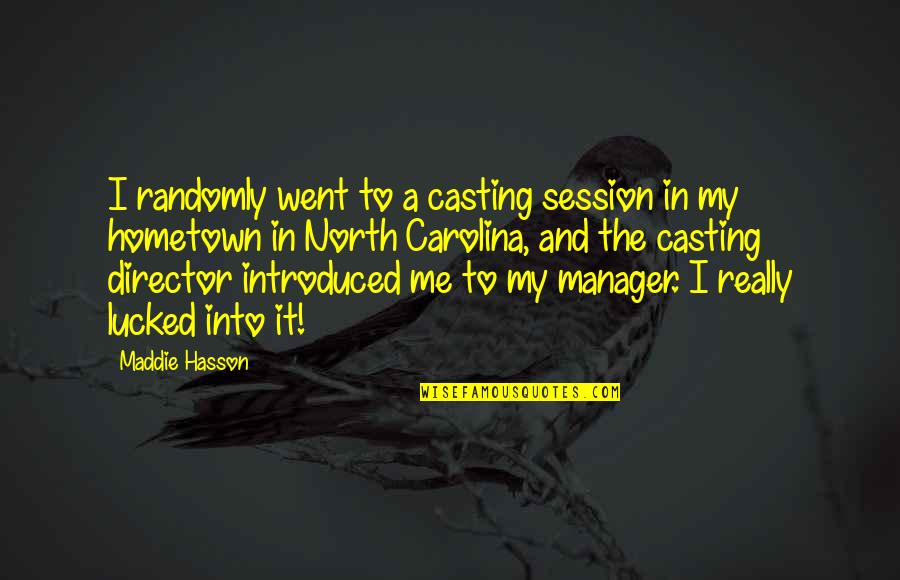 A Hometown Quotes By Maddie Hasson: I randomly went to a casting session in