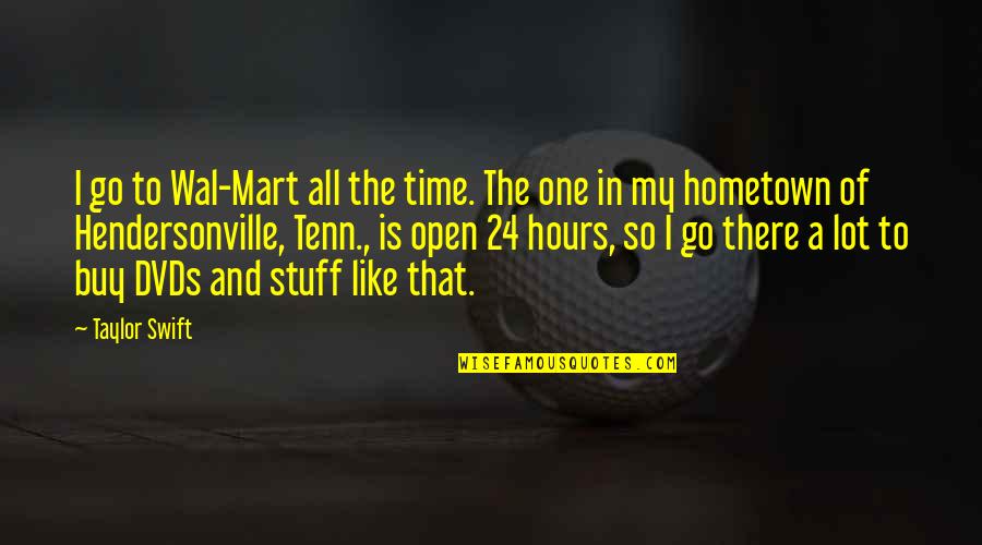 A Hometown Quotes By Taylor Swift: I go to Wal-Mart all the time. The