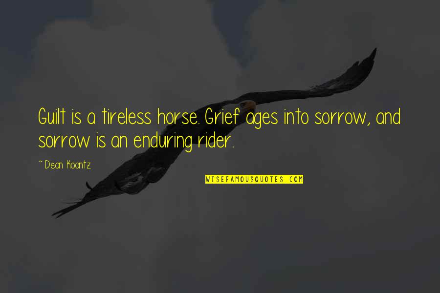 A Horse And Rider Quotes By Dean Koontz: Guilt is a tireless horse. Grief ages into