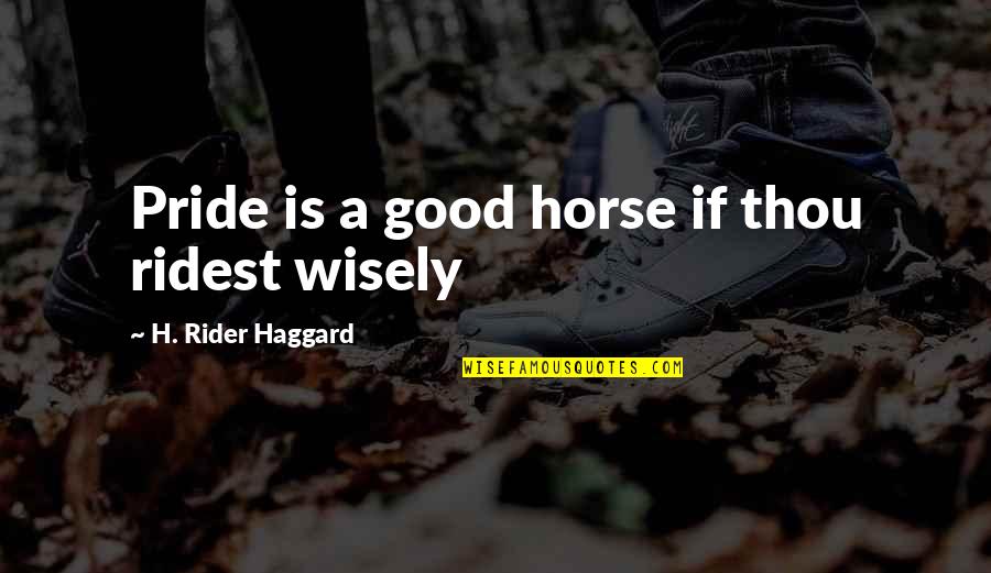 A Horse And Rider Quotes By H. Rider Haggard: Pride is a good horse if thou ridest