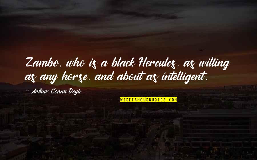 A Horse Quotes By Arthur Conan Doyle: Zambo, who is a black Hercules, as willing